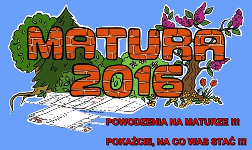 Powodzenia na Maturze!!! Poka�cie, na co Was sta�!!!
